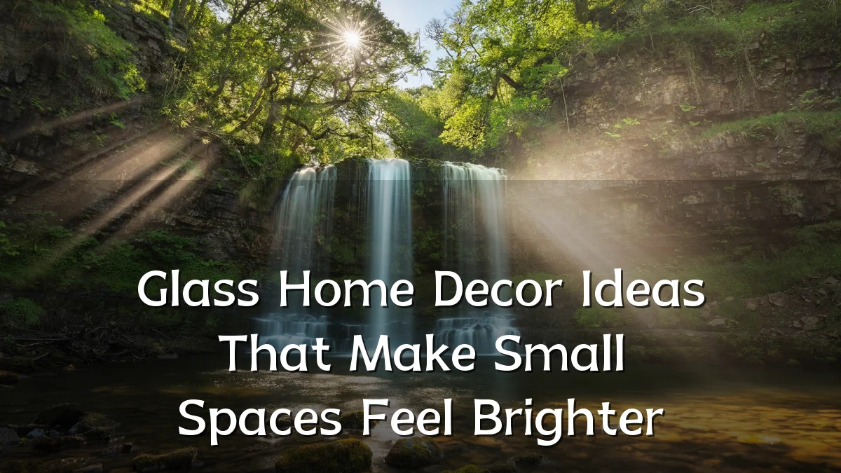 Glass Home Decor Ideas That Make Small Spaces Feel Brighter