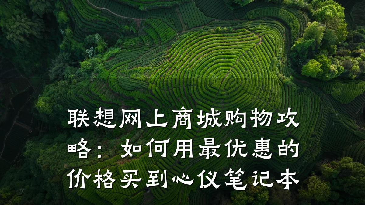 联想网上商城购物攻略:如何用最优惠的价格买到心仪笔记本