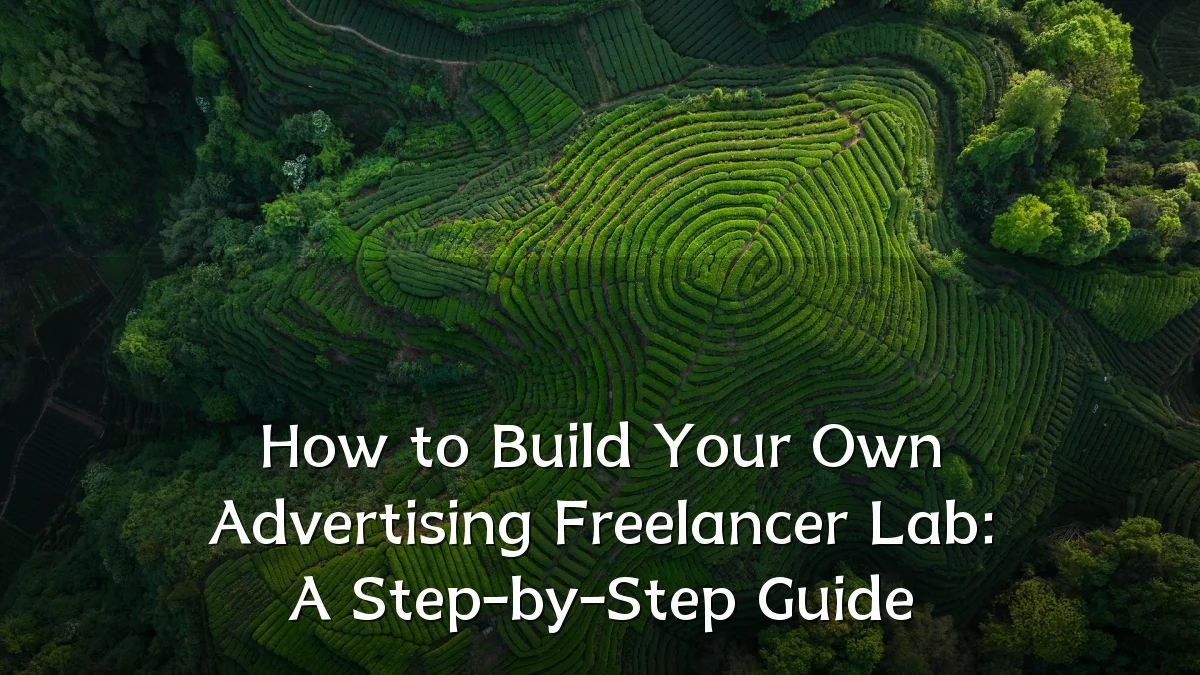 How to Build Your Own Advertising Freelancer Lab: A Step-by-Step Guide