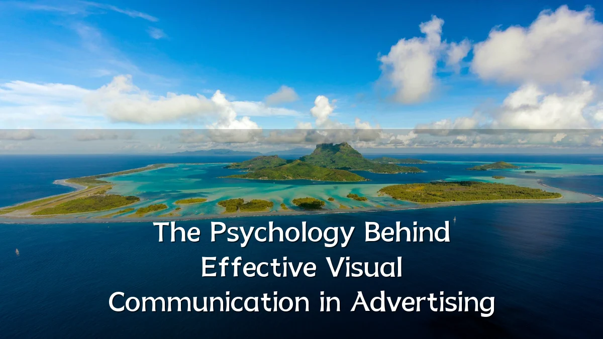 The Psychology Behind Effective Visual Communication in Advertising