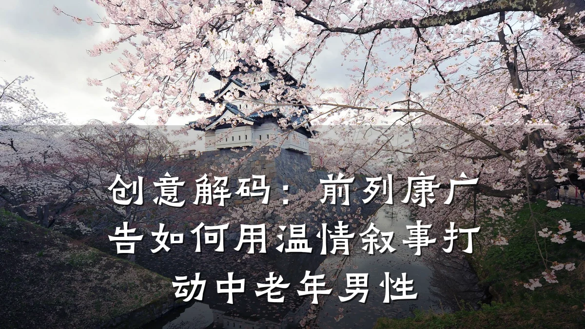 创意解码：前列康广告如何用温情叙事打动中老年男性