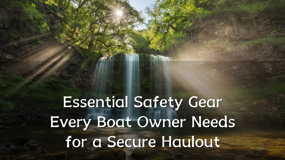Essential Safety Gear Every Boat Owner Needs for a Secure Haulout