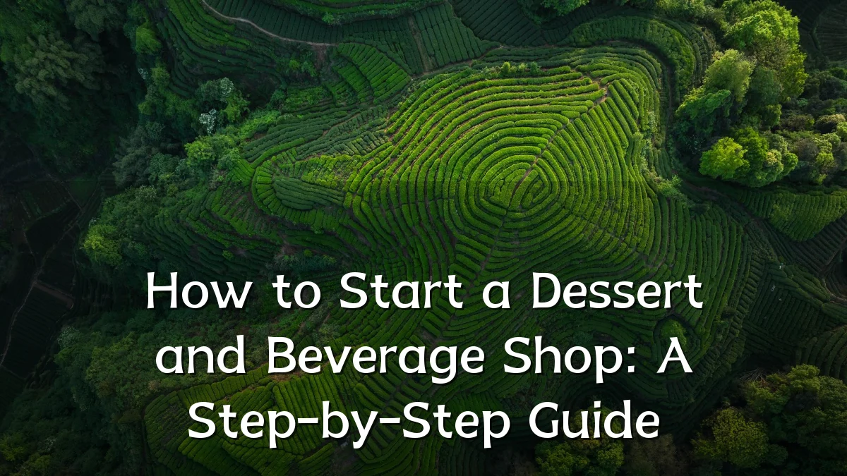 How to Start a Dessert and Beverage Shop: A Step-by-Step Guide