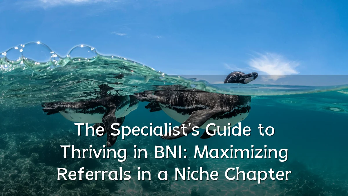 The Specialist's Guide to Thriving in BNI: Maximizing Referrals in a Niche Chapter
