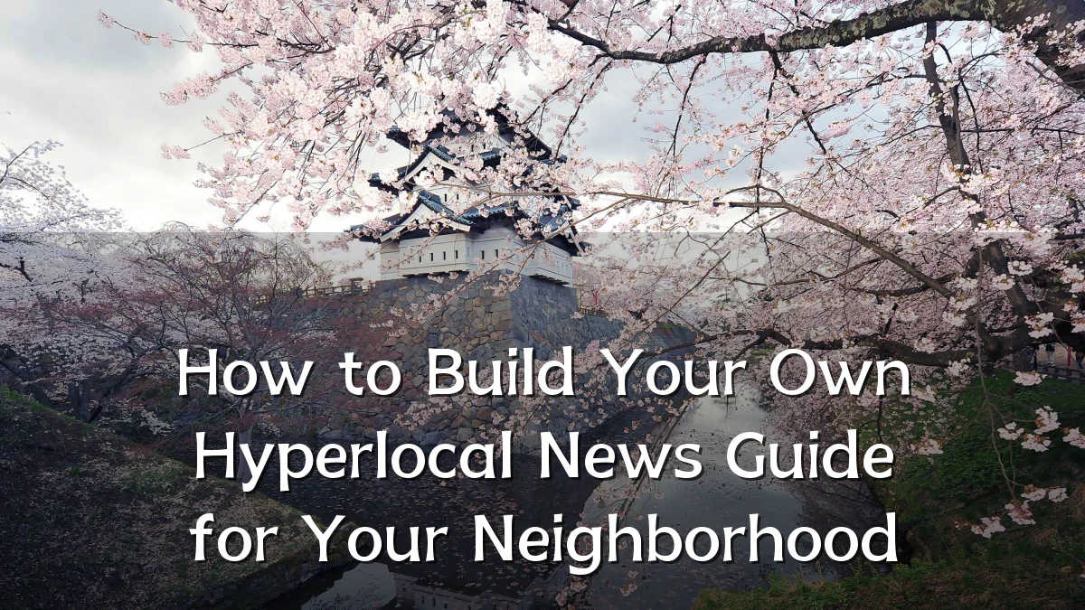 How to Build Your Own Hyperlocal News Guide for Your Neighborhood