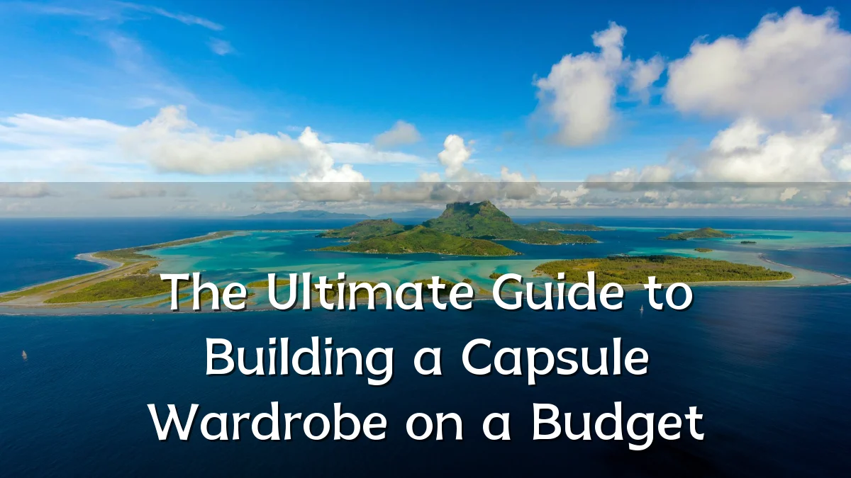 The Ultimate Guide to Building a Capsule Wardrobe on a Budget