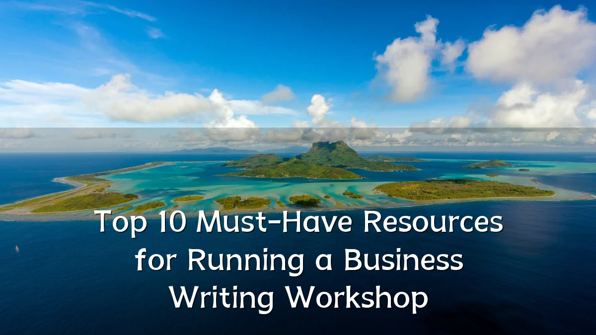 Top 10 Must-Have Resources for Running a Business Writing Workshop