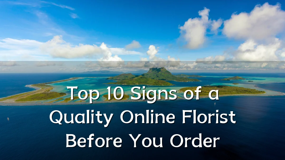 Top 10 Signs of a Quality Online Florist Before You Order