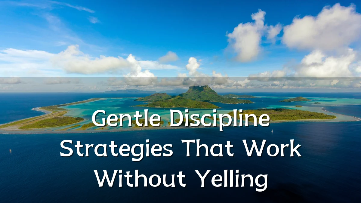 Gentle Discipline Strategies That Work Without Yelling