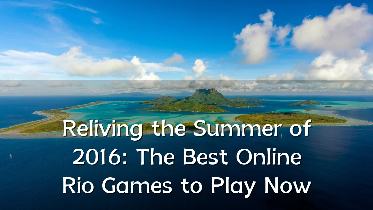 Reliving the Summer of 2016: The Best Online Rio Games to Play Now