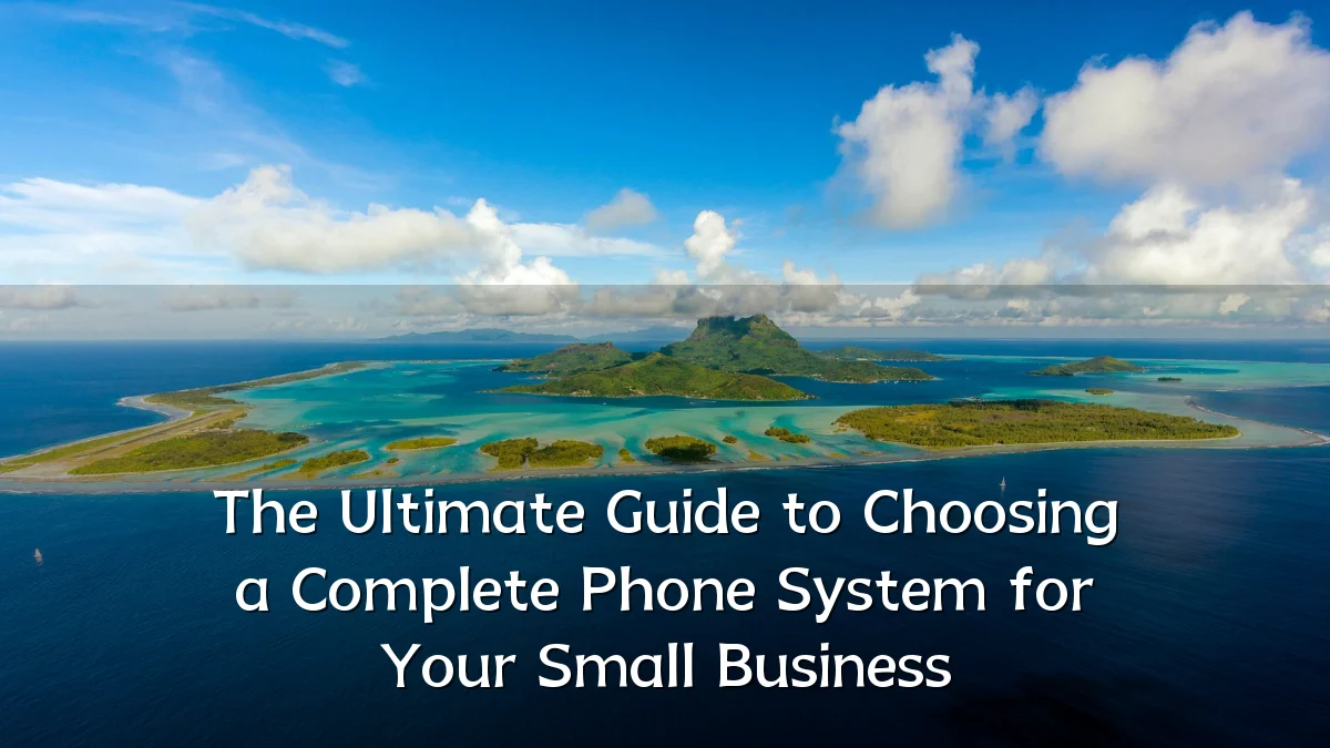 The Ultimate Guide to Choosing a Complete Phone System for Your Small Business
