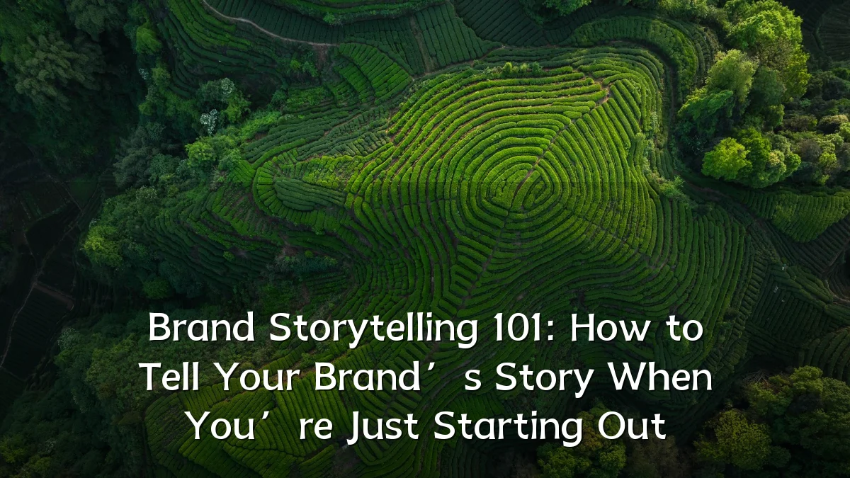 Brand Storytelling 101: How to Tell Your Brand’s Story When You’re Just Starting Out