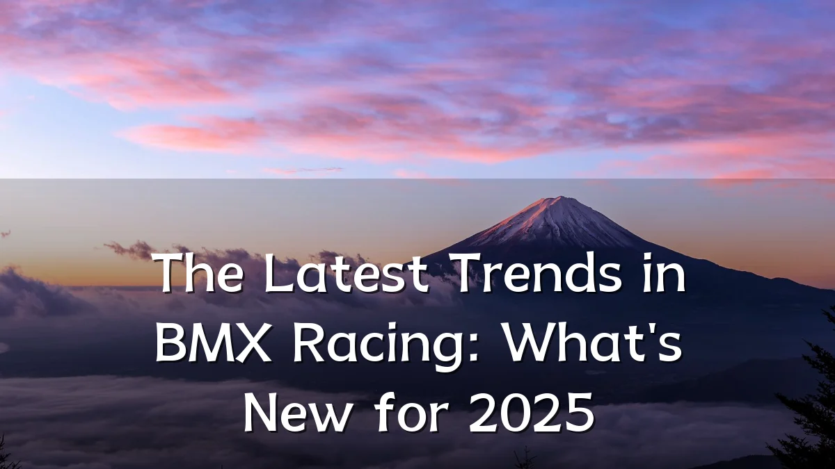 The Latest Trends in BMX Racing: What's New for 2025