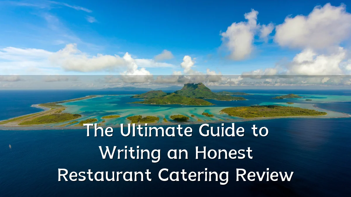 The Ultimate Guide to Writing an Honest Restaurant Catering Review