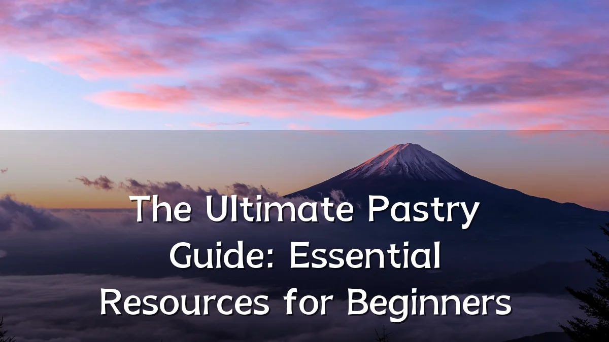 The Ultimate Pastry Guide: Essential Resources for Beginners