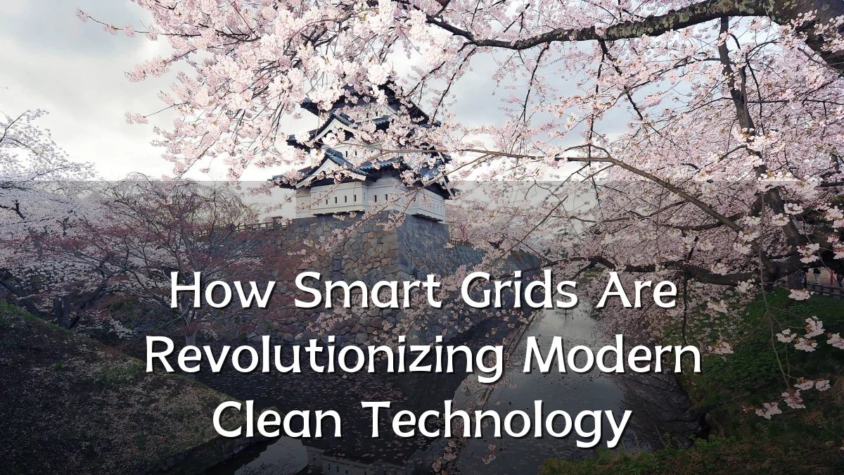 How Smart Grids Are Revolutionizing Modern Clean Technology