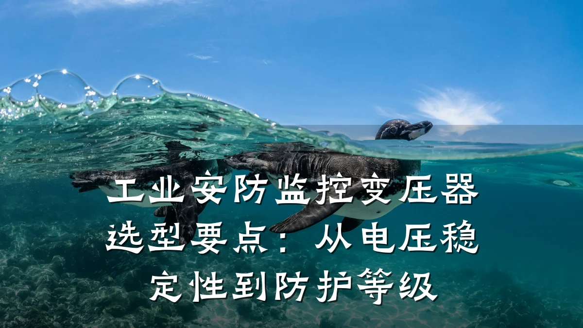 工业安防监控变压器选型要点：从电压稳定性到防护等级