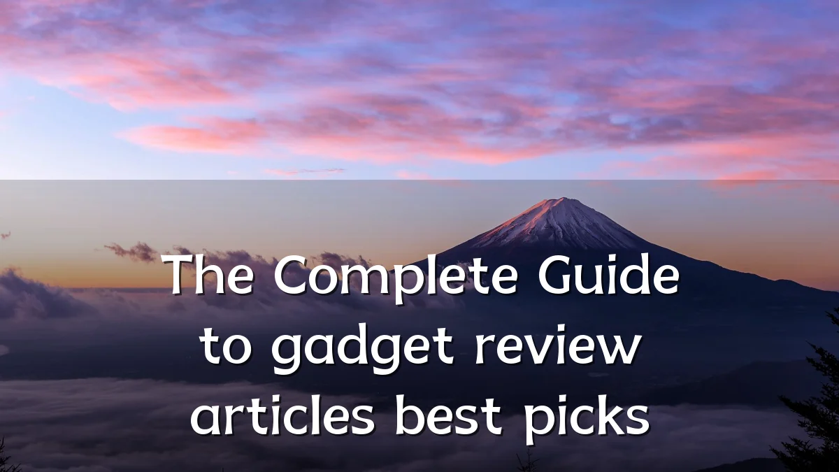 The Complete Guide to gadget review articles best picks