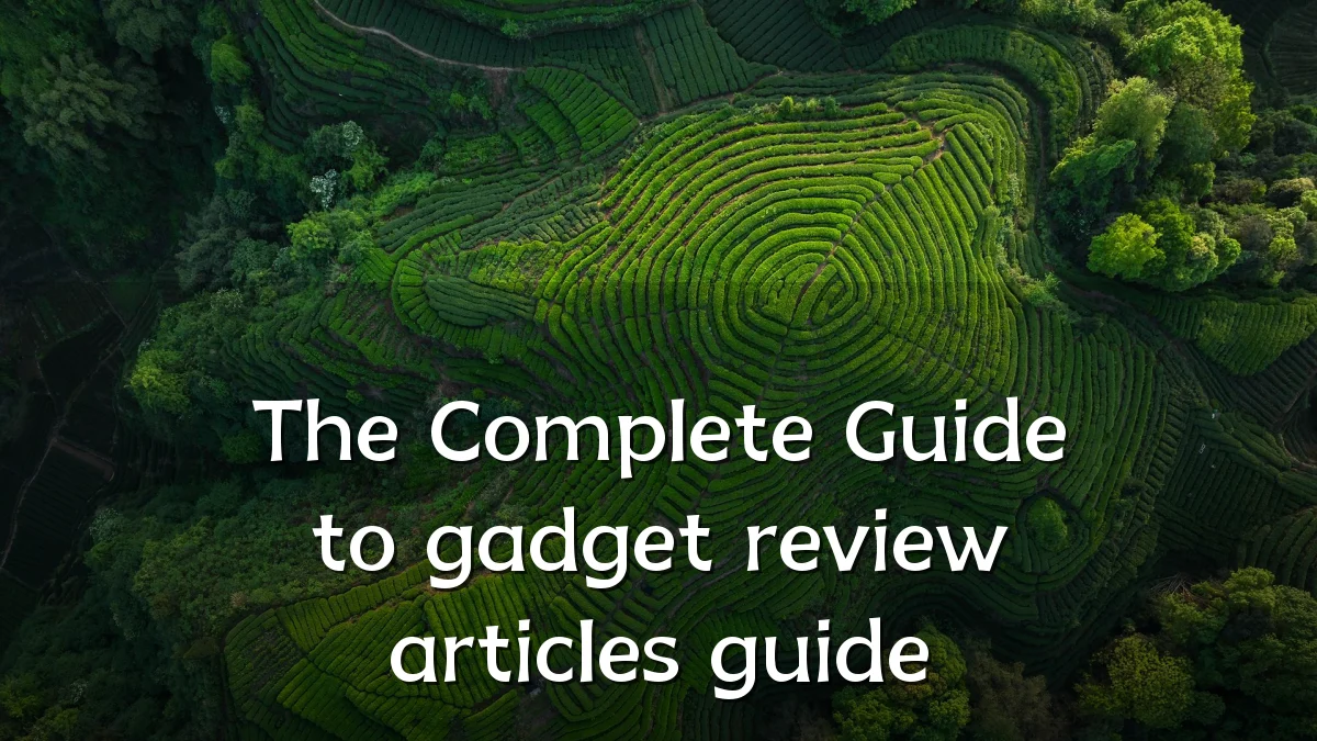 The Complete Guide to gadget review articles guide