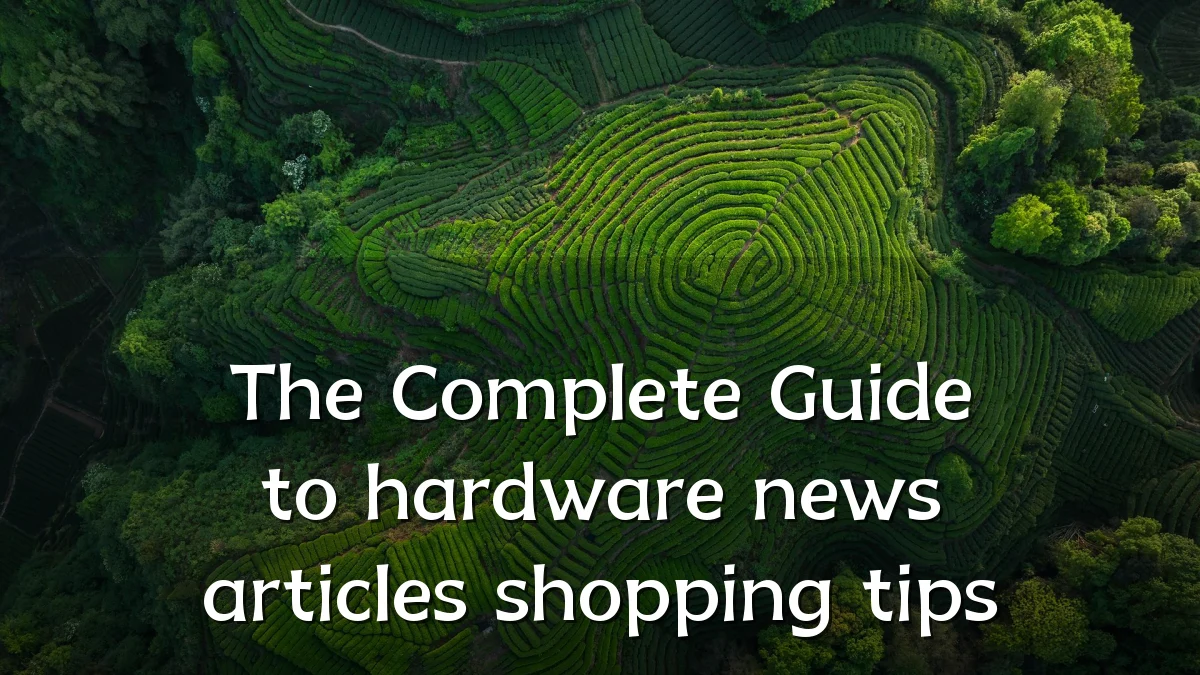The Complete Guide to hardware news articles shopping tips