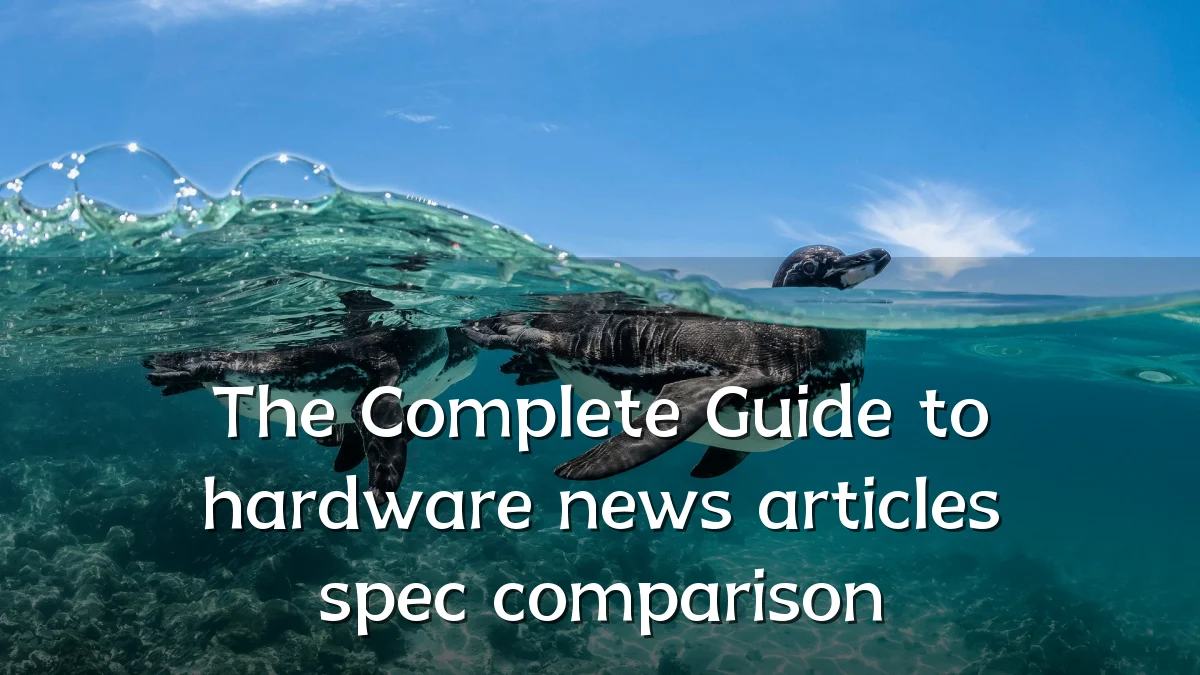 The Complete Guide to hardware news articles spec comparison