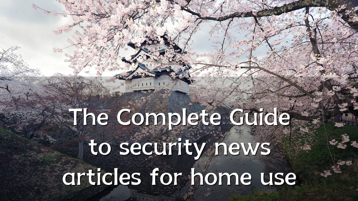 The Complete Guide to security news articles for home use