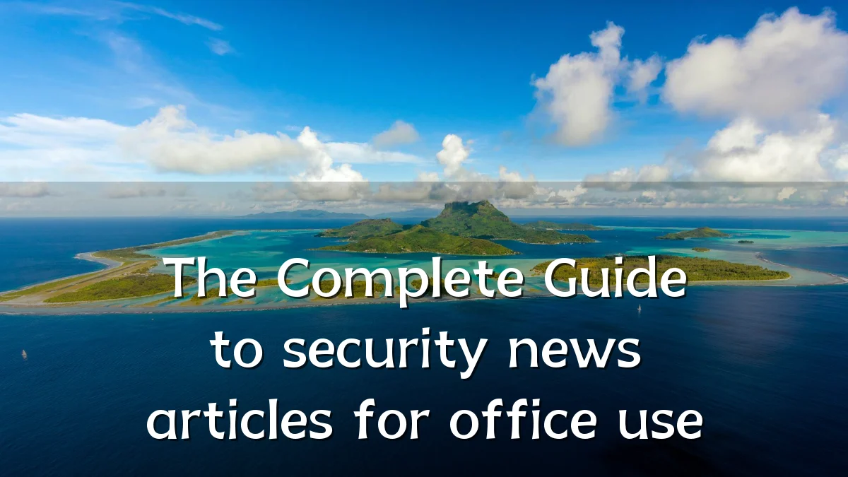 The Complete Guide to security news articles for office use