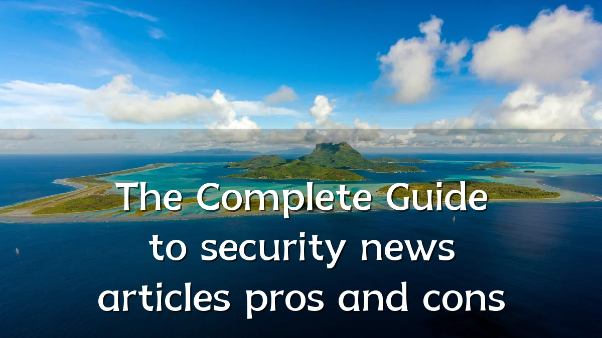 The Complete Guide to security news articles pros and cons