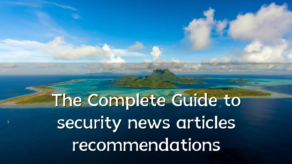 The Complete Guide to security news articles recommendations