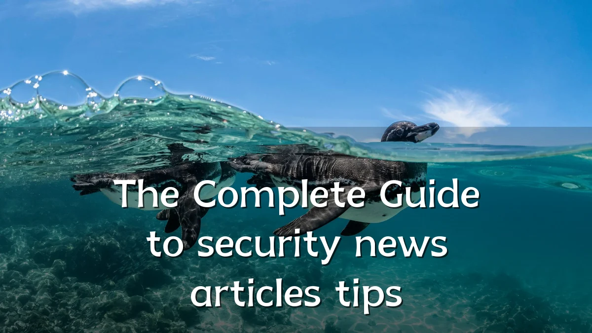 The Complete Guide to security news articles tips