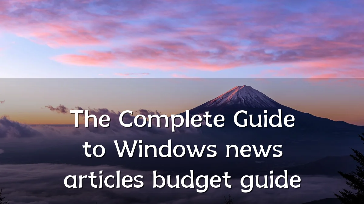 The Complete Guide to Windows news articles budget guide