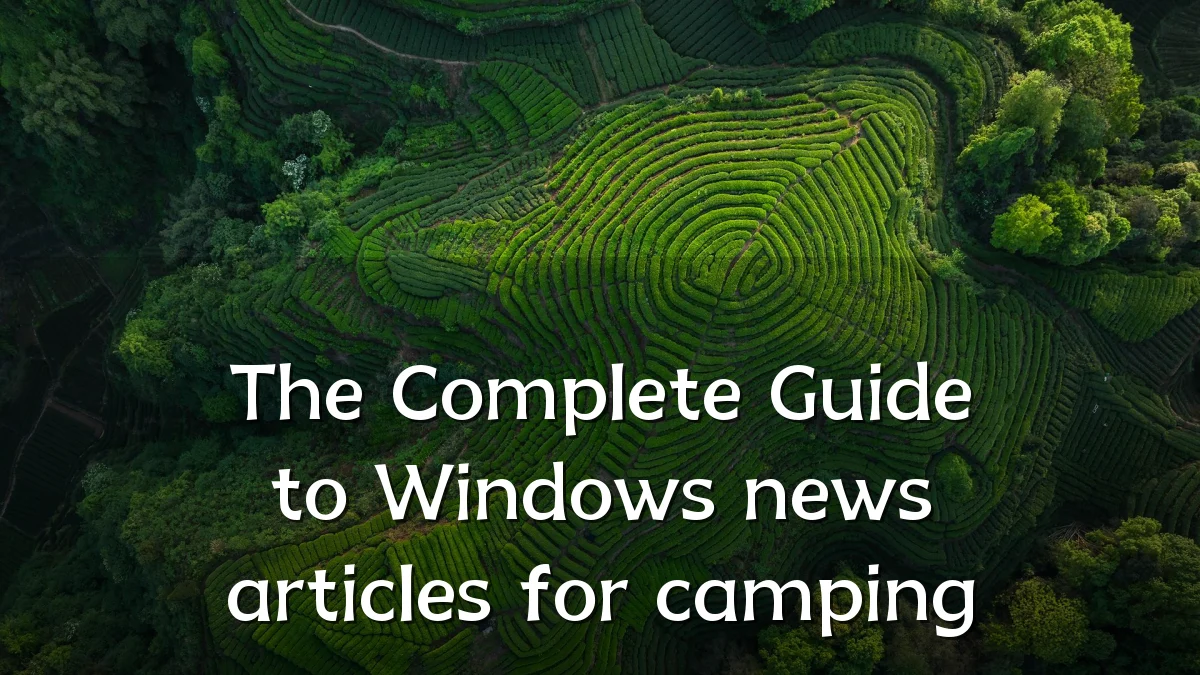 The Complete Guide to Windows news articles for camping