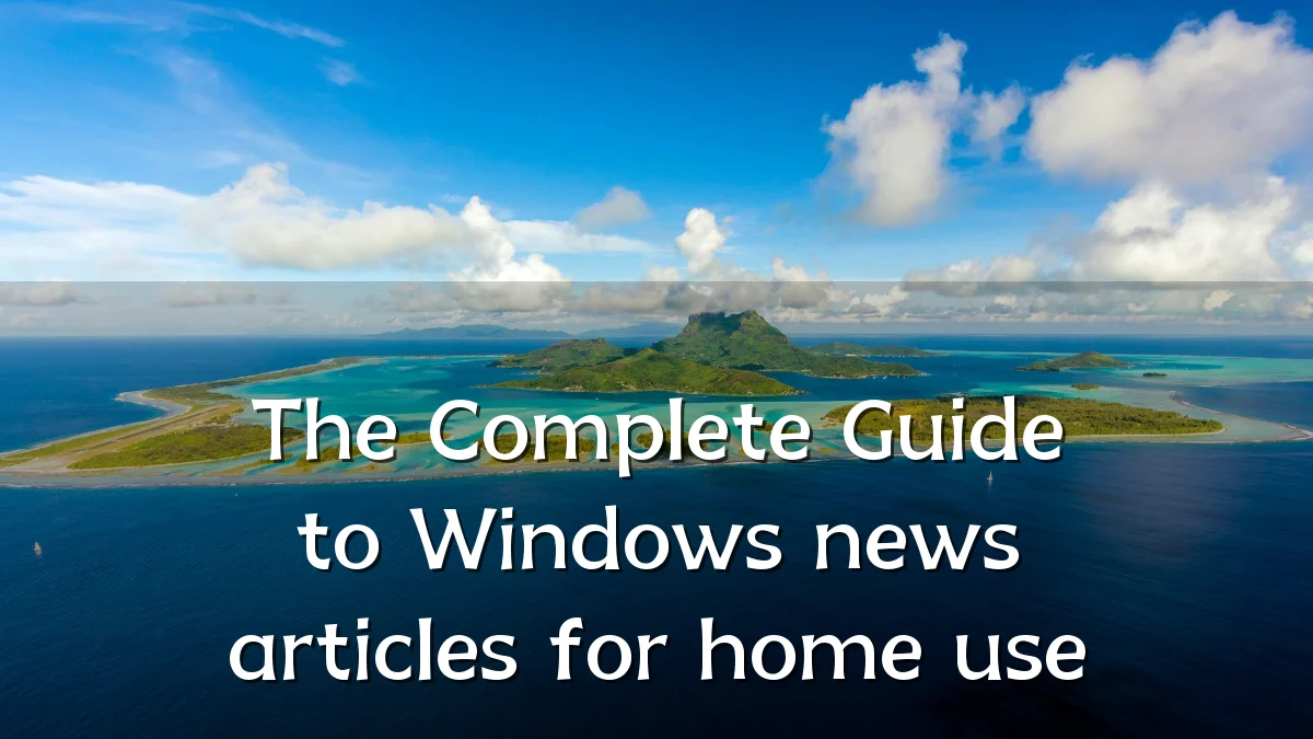 The Complete Guide to Windows news articles for home use
