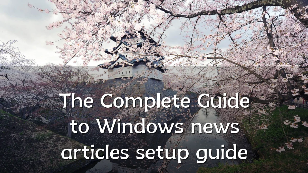 The Complete Guide to Windows news articles setup guide