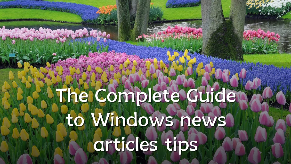 The Complete Guide to Windows news articles tips