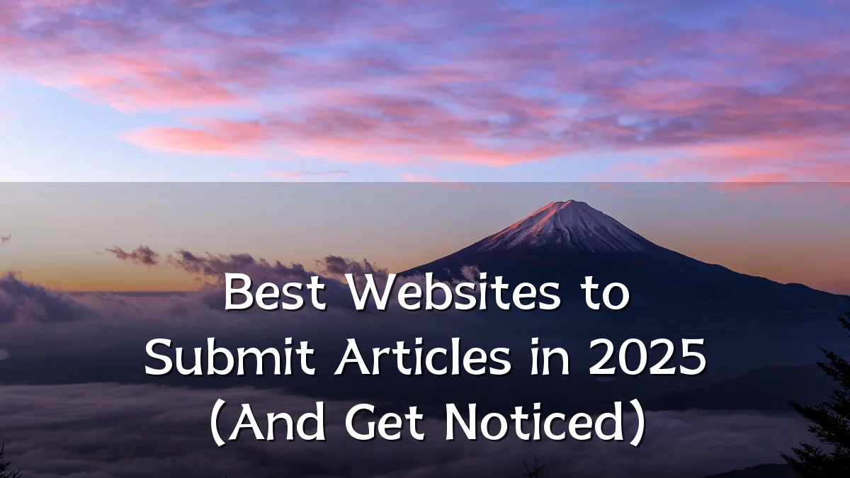 Best Websites to Submit Articles in 2025 (And Get Noticed)