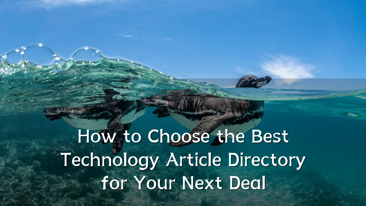 How to Choose the Best Technology Article Directory for Your Next Deal