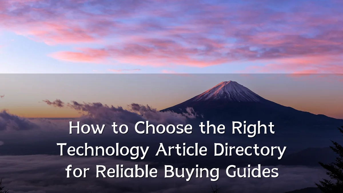 How to Choose the Right Technology Article Directory for Reliable Buying Guides