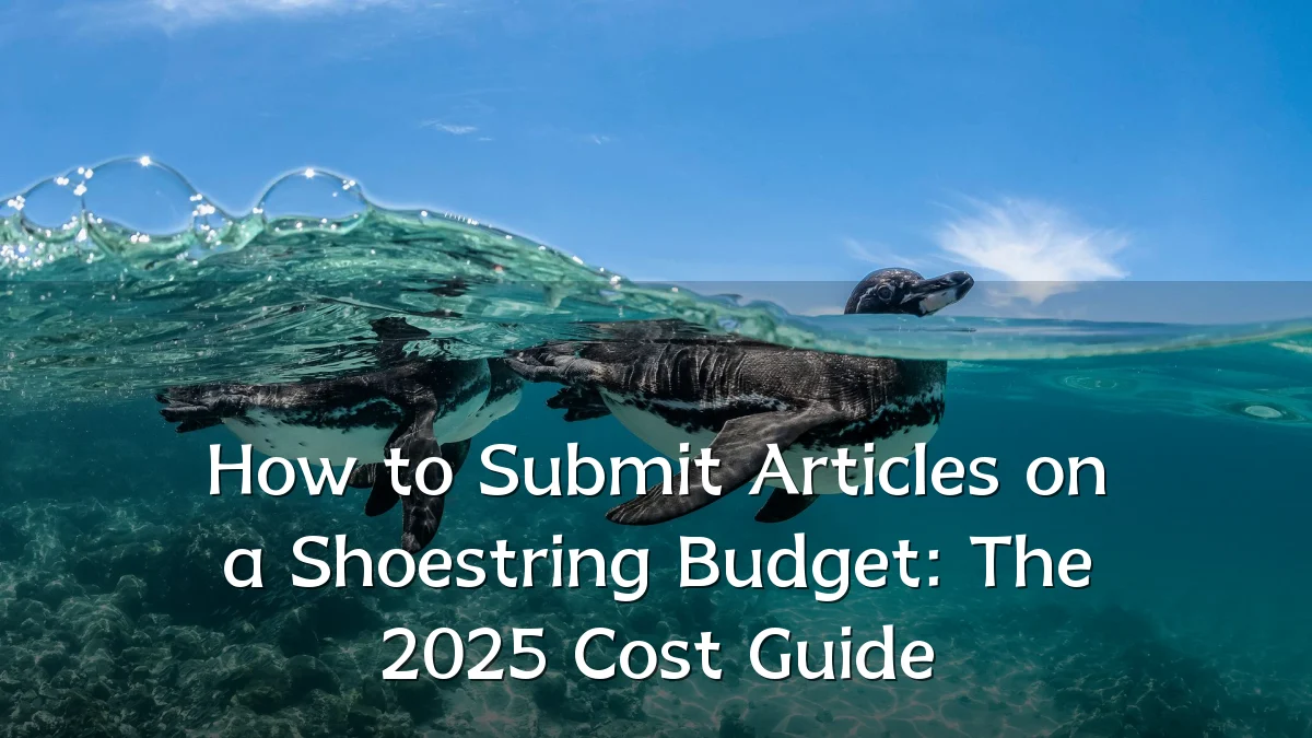 How to Submit Articles on a Shoestring Budget: The 2025 Cost Guide