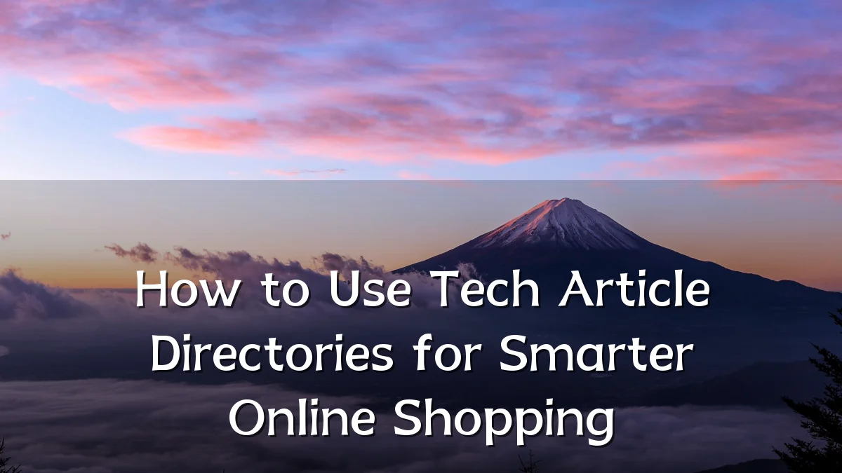 How to Use Tech Article Directories for Smarter Online Shopping
