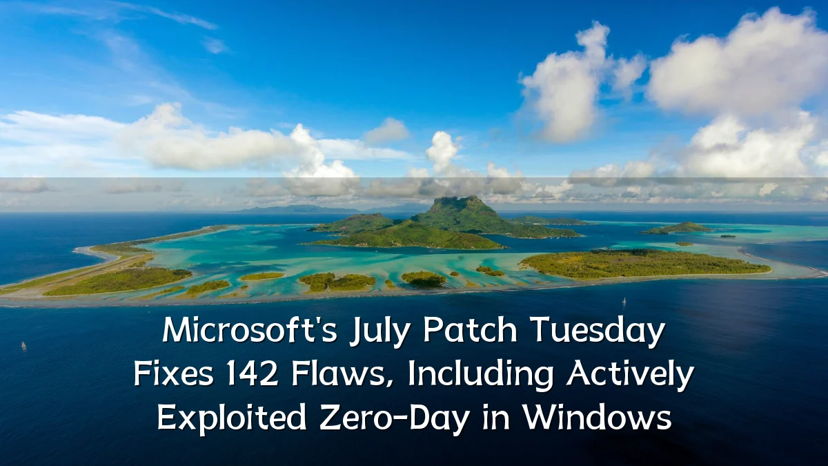 Microsoft's July Patch Tuesday Fixes 142 Flaws, Including Actively Exploited Zero-Day in Windows