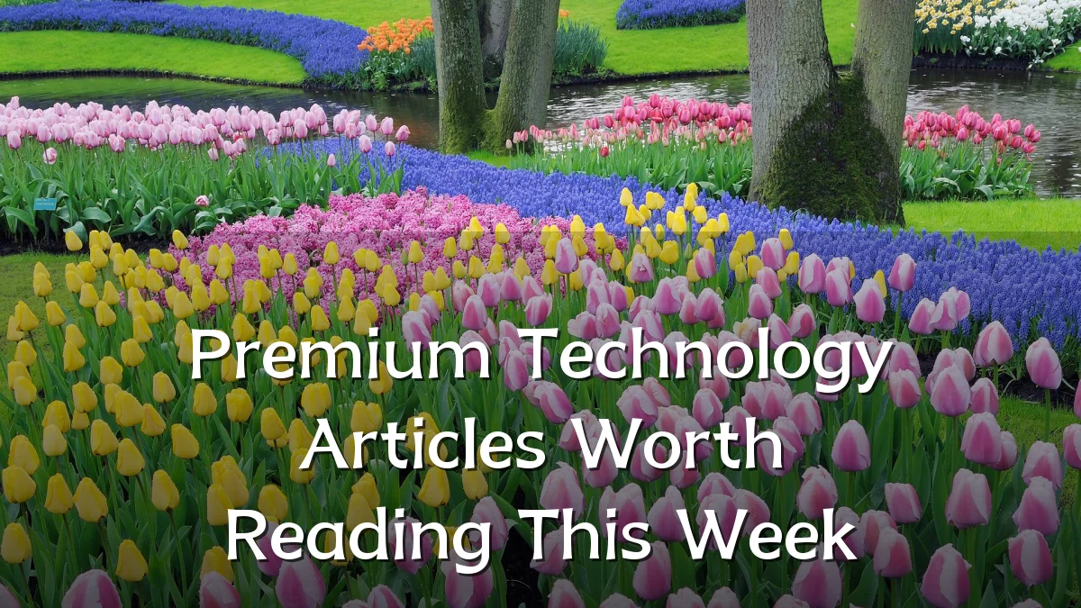 Premium Technology Articles Worth Reading This Week