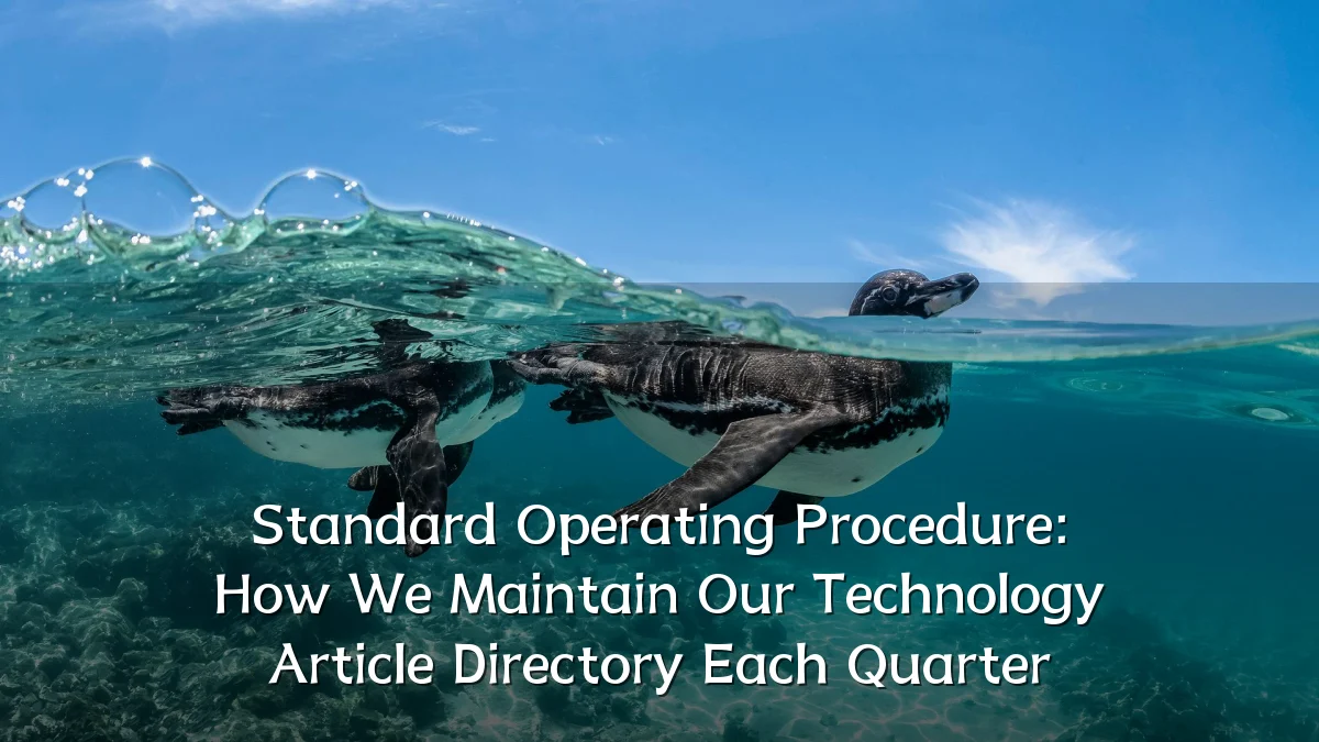 Standard Operating Procedure: How We Maintain Our Technology Article Directory Each Quarter