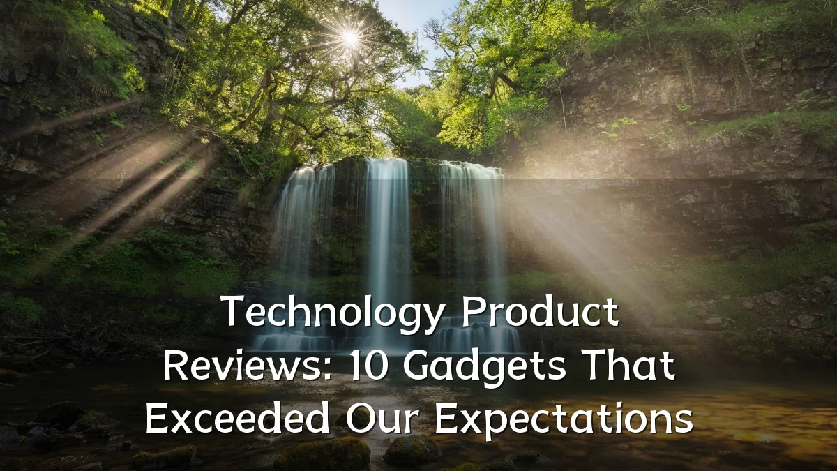 Technology Product Reviews: 10 Gadgets That Exceeded Our Expectations