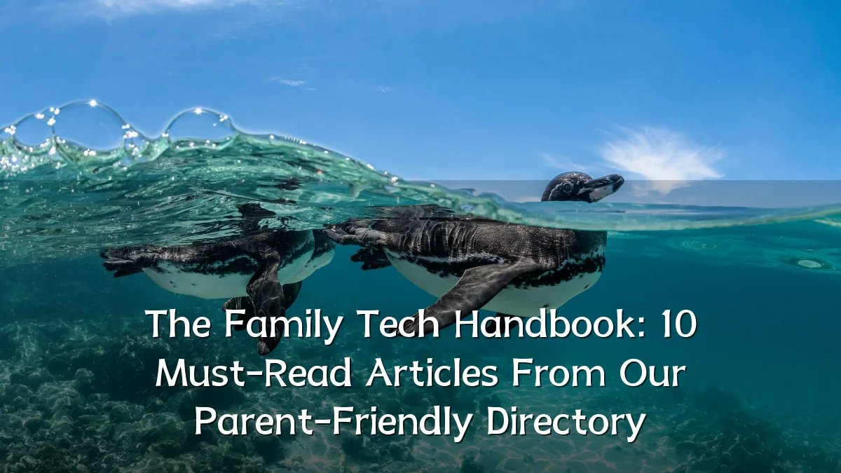 The Family Tech Handbook: 10 Must-Read Articles From Our Parent-Friendly Directory