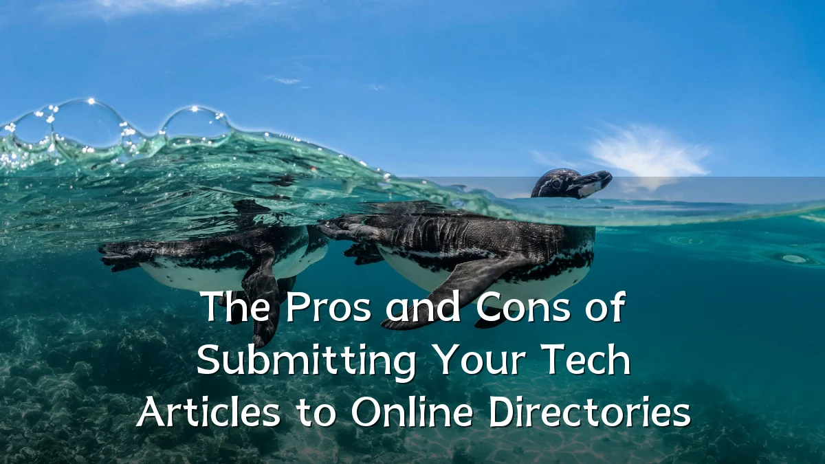 The Pros and Cons of Submitting Your Tech Articles to Online Directories