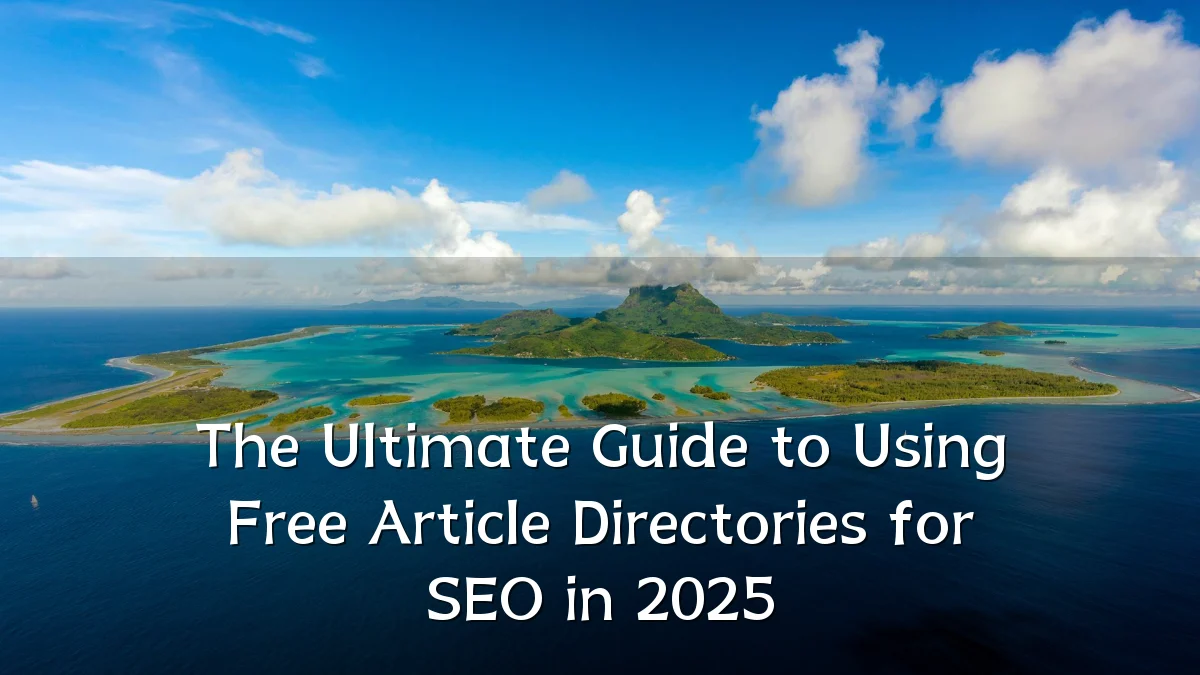 The Ultimate Guide to Using Free Article Directories for SEO in 2025