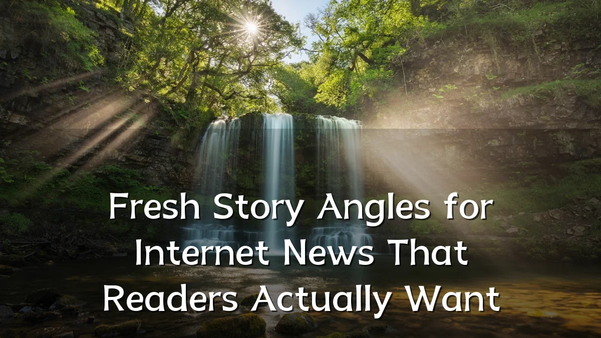 Fresh Story Angles for Internet News That Readers Actually Want