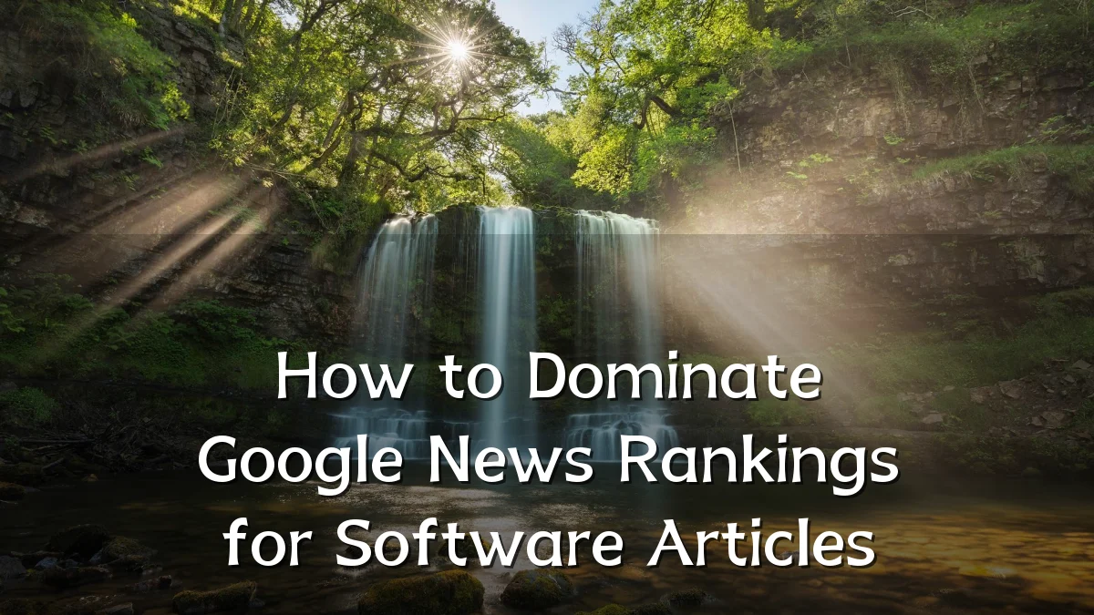 How to Dominate Google News Rankings for Software Articles