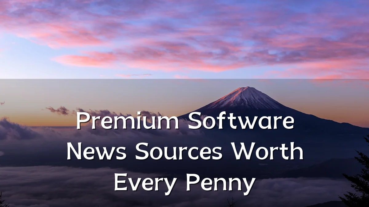 Premium Software News Sources Worth Every Penny